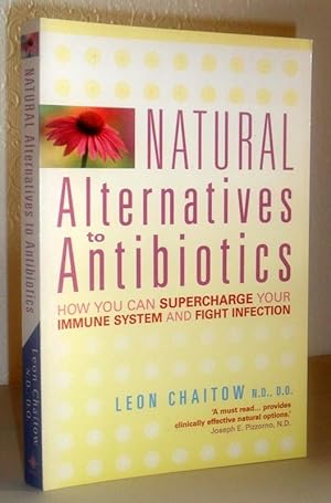 Bild des Verkufers fr Natural Alternatives to Antibiotics - How You Can Supercharge Your Immune System and Fight Infection zum Verkauf von Washburn Books