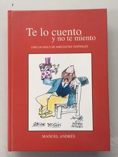 TE LO CUENTO Y NO TE MIENTO - CASI UN SIGLO DE LAS ANECDOTAS TEATRALES