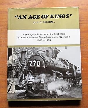 An Age of Kings: A Photographic Record of the Final Years of British Railways Steam Locomotive Op...