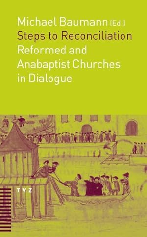 Steps to Reconciliation: Anabaptist and Reformed Churches in Dialogue