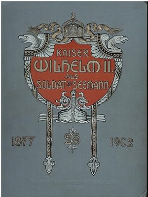 Kaiser Wilhelm II. als Soldat u. Seemann 1877 bis 1902. Ein Jubiläumsbuch für das deutsche Volk.