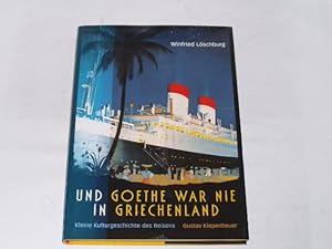 Und Goethe war nie in Griechenland. kleine Kulturgeschichte des Reisens