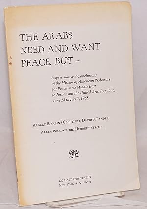 Seller image for The Arabs need and want peace, but -- Impressions and conclusions of the Mission of American Professors for Peace in the Middle East to Jordan and the United Arab Republic, June 24 to July 5, 1968 for sale by Bolerium Books Inc.