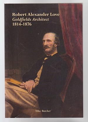 Bild des Verkufers fr ROBERT ALEXANDER LOVE. Goldfields Architect 1814-1876 zum Verkauf von BOOK NOW