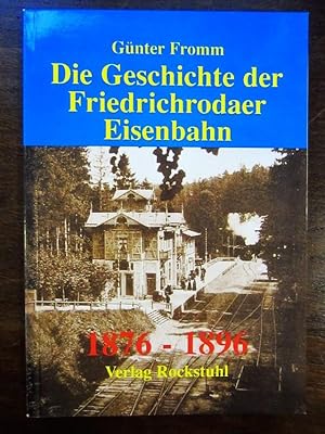 Seller image for Die Geschichte der Friedrichrodaer Eisenbahn 1876-1896 und der Betriebsplan fr die Nebenbahn Frttstdt   Georgenthal 1903 for sale by Rudi Euchler Buchhandlung & Antiquariat