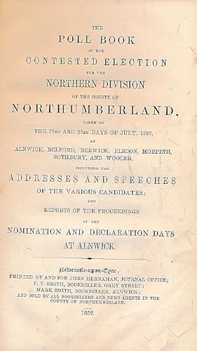 Image du vendeur pour The Poll Book [Poll-Book] of the Contested Election for the Northern Division of the County of Northumberland taken on the 22nd and 23rd days of July 1852 at Alnwick, Belford, Berwick, Elsdon, Morpeth, Rothbury and Wooler mis en vente par Barter Books Ltd