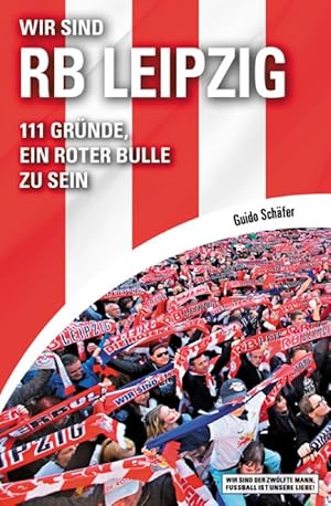 Wir sind RB Leipzig: 111 Gründe, ein Roter Bulle zu sei