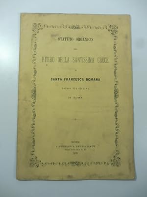 Statuto organico del ritiro della Santissima Croce in Santa Francesca romana presso via Sistina i...