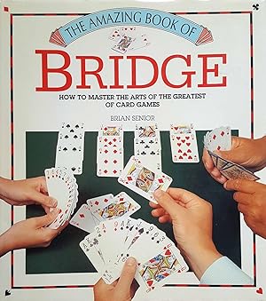 The Amazing Book of Bridge: How to Master the Arts of the Greatest of Card Games