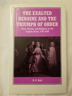 Seller image for The Exalted Heroine and the Triumph of Order: Class, Women and Religion in the English Novel, 1740 - 1800 for sale by Tangible Tales