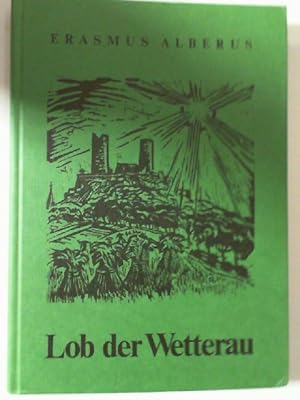 Bild des Verkufers fr Lob der Wetterau : enthaltend d. "Kurze Beschreibung der Wetterau" (1552), 12 auserlesene Fabeln aus Wetterau u. Hessenland sowie als Anh. 5 geistl. Lieder. zum Verkauf von Antiquariat Maiwald