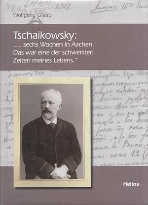 Bild des Verkufers fr Tschaikowsky: ". sechs Wochen in Aachen. Das war eine der schwersten Zeiten meines Lebens.". zum Verkauf von Versandantiquariat Nussbaum