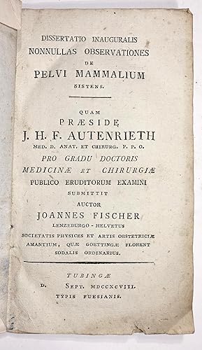 Seller image for Nonnullae observationes de pelvi mammalium. Dissertatio inauguralis nonnullas observationes de pelvi mammalium sistens. Quam praeside J. H. F. Autenrieth pro gradu doctoris medicinae et chirurgiae publio eruditorum examini submittit auctor Joannes Fischer. for sale by Antiquariat Thomas Mertens