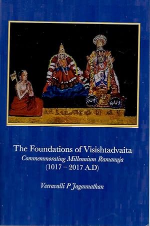 Bild des Verkufers fr The Foundations of Visishtadvaita__Commemmorating Millennium Ramanuja (1017 - 2017 A.D) zum Verkauf von San Francisco Book Company