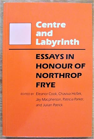 Centre and Labyrinth. Essays in Honour of Northrop Frye