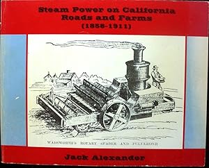 Steam Power on California Roads and Farms (1858 - 1911). A Survey of California's First Motor Veh...