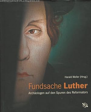 Fundsache Luther. Archäologen auf den Spuren des Reformators.