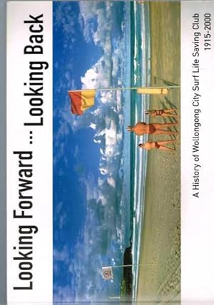 Bild des Verkufers fr Looking Forward - Looking back - History of Wollongong City Surf Life Saving Club 1915-2000 zum Verkauf von Berry Books