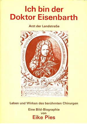 Ich bin der Doktor Eisenbarth - Arzt der Landstraße - Leben und Wirken des berühmten Chirurgen. E...