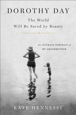 Imagen del vendedor de Dorothy Day: The World Will Be Saved by Beauty: An Intimate Portrait of My Grandmother (Paperback or Softback) a la venta por BargainBookStores