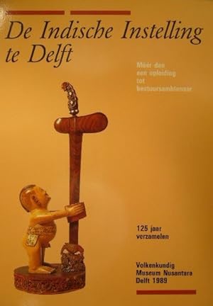 De Indische Instelling te Delft. Méér dan een opleiding tot bestuursambtenaar. 125 jaar verzamelen.