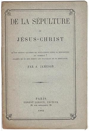 De la sépulture de Jésus-Christ. Qu'est devenu le corps de Jésus-Christ après sa disparition du t...