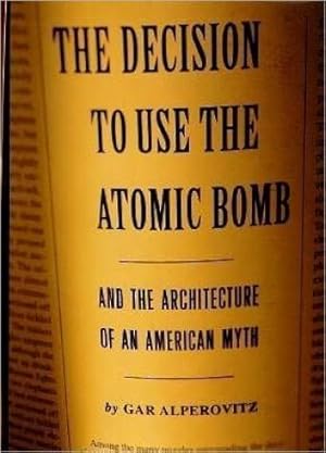 Immagine del venditore per The Decision To Use the Atomic Bomb and the Architecture of An American Myth venduto da zenosbooks