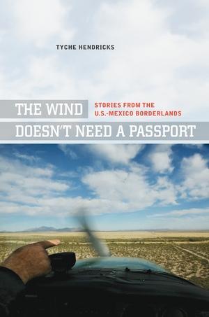 Seller image for The Wind Doesn t Need a Passport: Stories from the U. S. -Mexican Borderlands for sale by zenosbooks