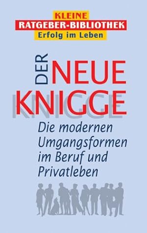 Der neue Knigge : die modernen Umgangsformen in Beruf und Privatleben Kleine Ratgeber-Bibliothek ...