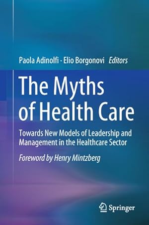 Bild des Verkufers fr The Myths of Health Care : Towards New Models of Leadership and Management in the Healthcare Sector zum Verkauf von AHA-BUCH GmbH