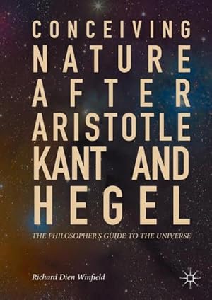 Bild des Verkufers fr Conceiving Nature after Aristotle, Kant, and Hegel : The Philosopher's Guide to the Universe zum Verkauf von AHA-BUCH GmbH