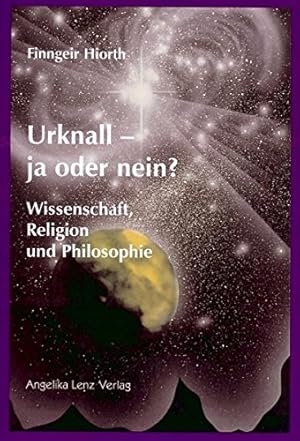 Urknall - ja oder nein?: Wissenschaft, Religion und Philosophie