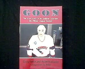 Goon. The True Story Of An Unlikely Journey Into Minor League Hockey.