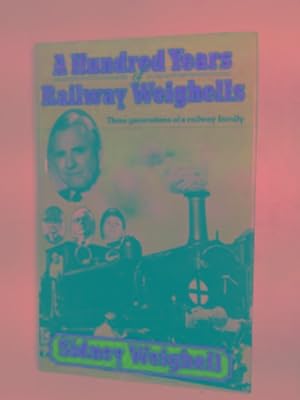 Seller image for A hundred years of railway Weighells: three generations of a railway family for sale by Cotswold Internet Books