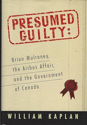 Presumed Guilty: Brian Mulroney, The Airbus Affair, And The Government Of Canada