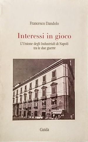 INTERESSI IN GIOCO L'UNIONE DEGLI INDUSTRIALI DI NAPOLI TRA LE DUE GUERRE