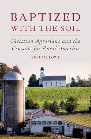 Seller image for Baptized With the Soil : Christian Agrarians and the Crusade for Rural America for sale by GreatBookPrices