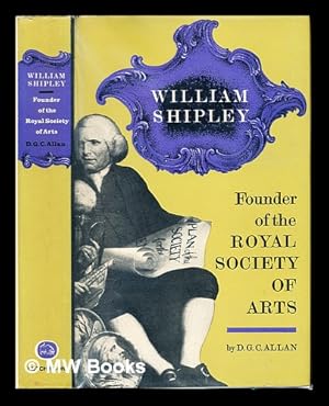 Seller image for William Shipley : founder of the Royal Society of Arts : a biography with documents / D.G.C. Allan ; foreword by His Royal Highness the Prince Philip, Duke of Edinburgh for sale by MW Books Ltd.