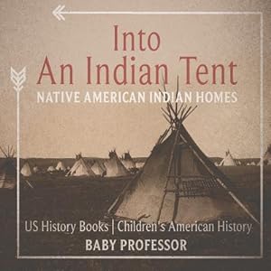 Seller image for Into An Indian Tent: Native American Indian Homes - US History Books Children's American History (Paperback or Softback) for sale by BargainBookStores