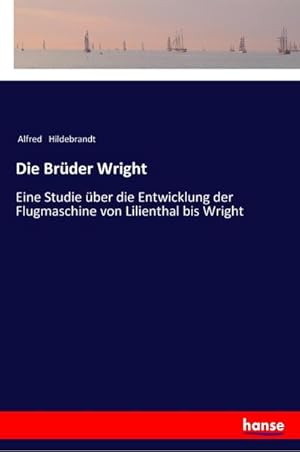 Immagine del venditore per Die Brder Wright : Eine Studie ber die Entwicklung der Flugmaschine von Lilienthal bis Wright venduto da AHA-BUCH GmbH