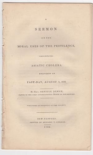 A Sermon on the Moral Uses of the Pestilence, denominated Asiatic Cholera. Delivered on Fast-Day,...