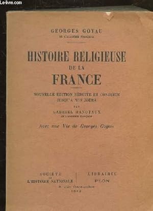 Bild des Verkufers fr HISTOIRE RELIGIEUSE DE LA FRANCE - NOUVELLE EDITION REDUITE ET CONDUITE JUSQU'A NOS JOURS - AVEC UNE VIE DE GEORGES GOYAU. zum Verkauf von Le-Livre