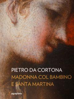 Pietro da Cortona. Madonna col Bambino e Santa Martina. Quaderni della Galleria Nazionale dell'Um...
