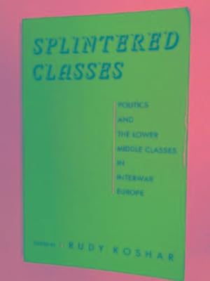 Imagen del vendedor de Splintered classes: politics and the lower middle classes in interwar Europe a la venta por Cotswold Internet Books
