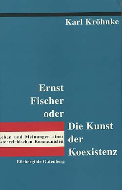 Ernst Fischer oder die Kunst der Koexistenz : Leben und Meinungen eines österreichischen Kommunis...