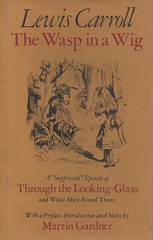 Seller image for The Wasp in a Wig A "Suppressed" episode of Through the Looking Glass and What Alice found there; with a Preface, Introduction and Notes by Martin Gardner for sale by lamdha books