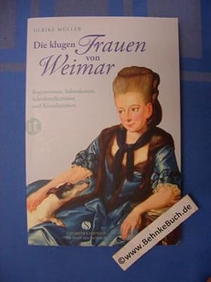 Die klugen Frauen von Weimar : Regentinnen, Salondamen, Schriftstellerinnen und Künstlerinnen. In...
