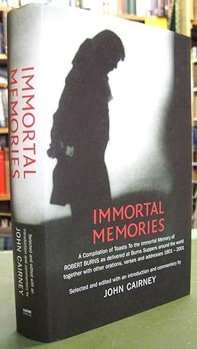 Immortal Memories: A Compilation of Toasts To the Immortal Memory of Robert Burns as delivered at...