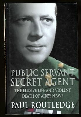 PUBLIC SERVANT, SECRET AGENT: THE ELUSIVE LIFE AND VIOLENT DEATH OF AIREY NEAVE.