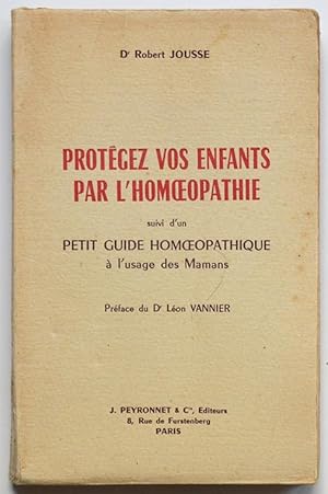 PROTEGEZ VOS ENFANTS PAR L'HOMEOPATHIE suivi d'un PETIT GUIDE HOMOEOPATHIQUE à l'usage des mamans.